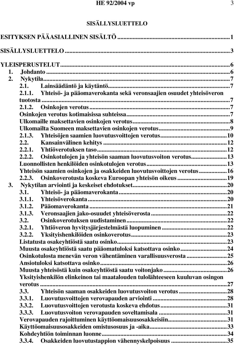 Yhteisöjen saamien luovutusvoittojen verotus...10 2.2. Kansainvälinen kehitys...12 2.2.1. Yhtiöverotuksen taso...12 2.2.2. Osinkotulojen ja yhteisön saaman luovutusvoiton verotus.