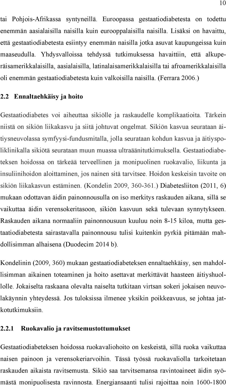 Yhdysvalloissa tehdyssä tutkimuksessa havaittiin, että alkuperäisamerikkalaisilla, aasialaisilla, latinalaisamerikkalaisilla tai afroamerikkalaisilla oli enemmän gestaatiodiabetesta kuin valkoisilla
