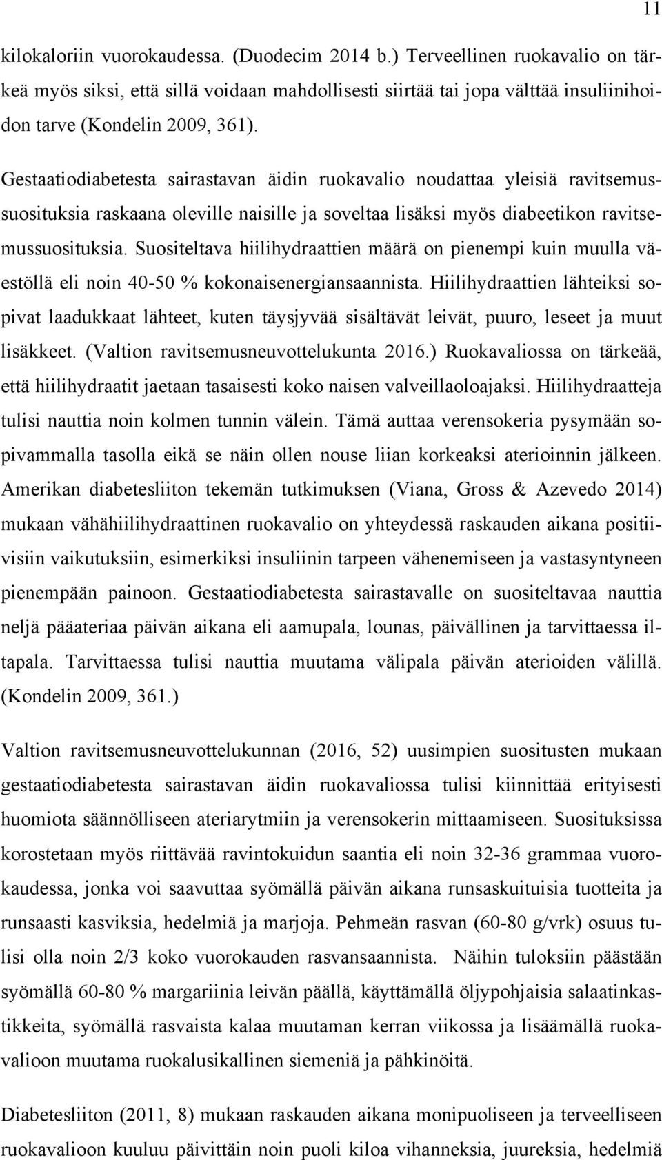 Suositeltava hiilihydraattien määrä on pienempi kuin muulla väestöllä eli noin 40-50 % kokonaisenergiansaannista.