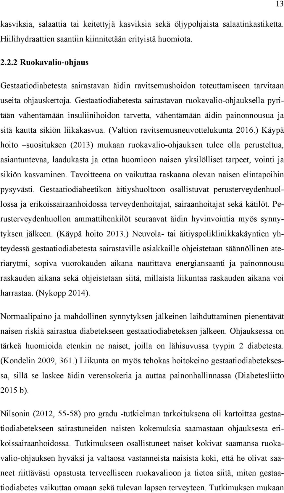 Gestaatiodiabetesta sairastavan ruokavalio-ohjauksella pyritään vähentämään insuliinihoidon tarvetta, vähentämään äidin painonnousua ja sitä kautta sikiön liikakasvua.