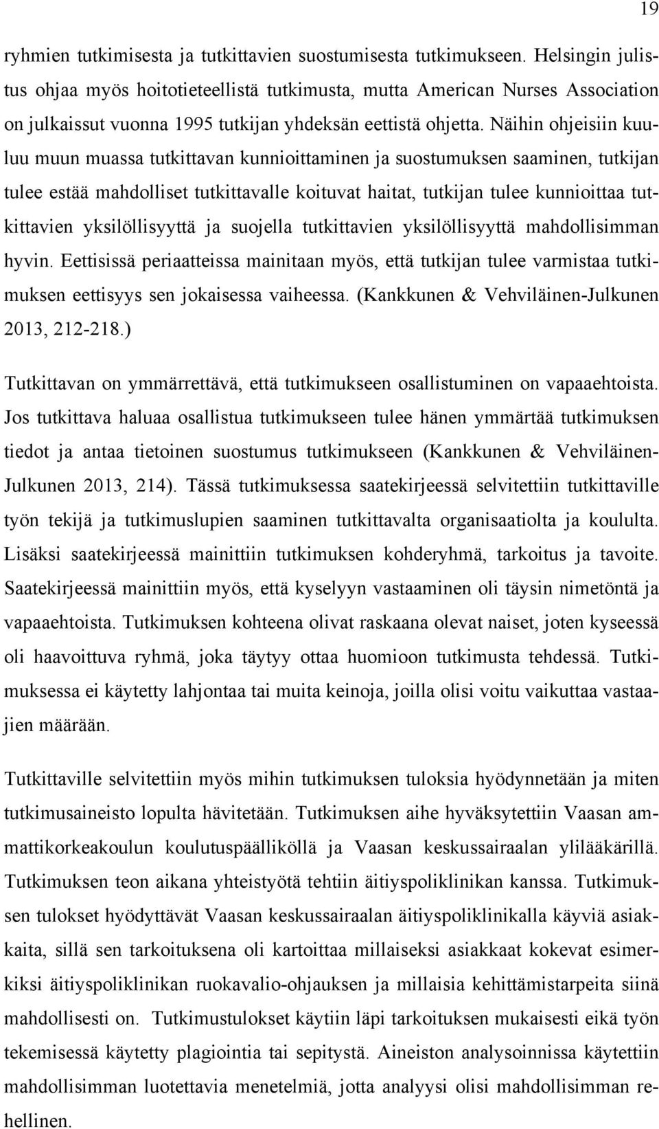 Näihin ohjeisiin kuuluu muun muassa tutkittavan kunnioittaminen ja suostumuksen saaminen, tutkijan tulee estää mahdolliset tutkittavalle koituvat haitat, tutkijan tulee kunnioittaa tutkittavien