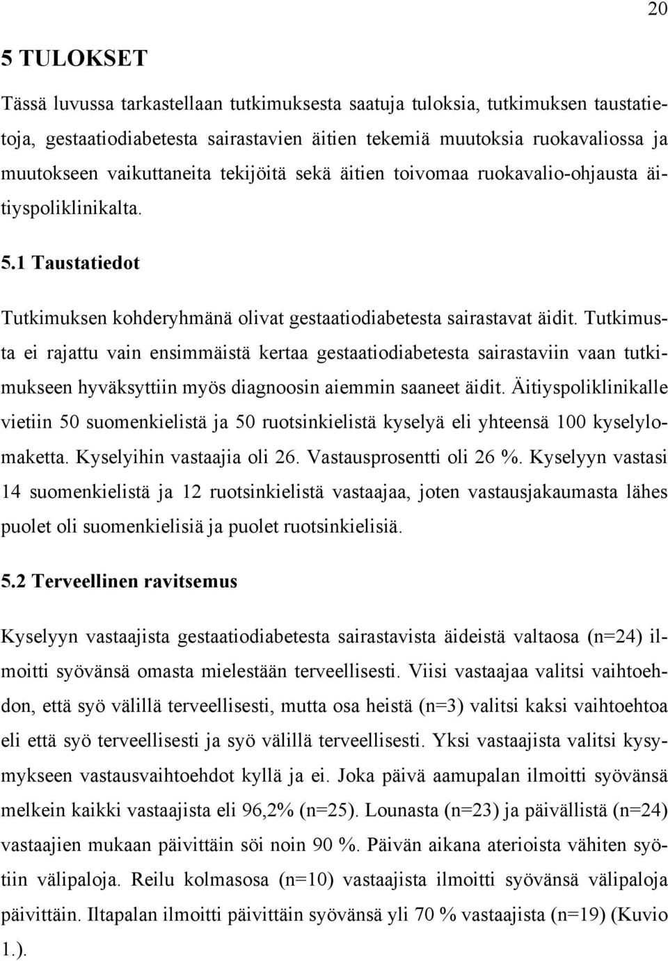 Tutkimusta ei rajattu vain ensimmäistä kertaa gestaatiodiabetesta sairastaviin vaan tutkimukseen hyväksyttiin myös diagnoosin aiemmin saaneet äidit.