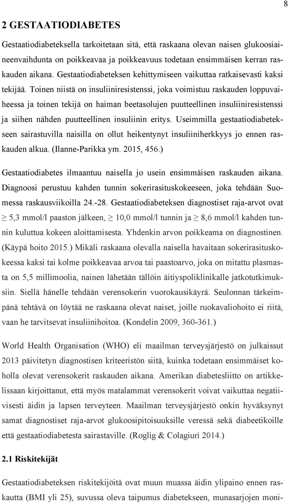 Toinen niistä on insuliiniresistenssi, joka voimistuu raskauden loppuvaiheessa ja toinen tekijä on haiman beetasolujen puutteellinen insuliiniresistenssi ja siihen nähden puutteellinen insuliinin