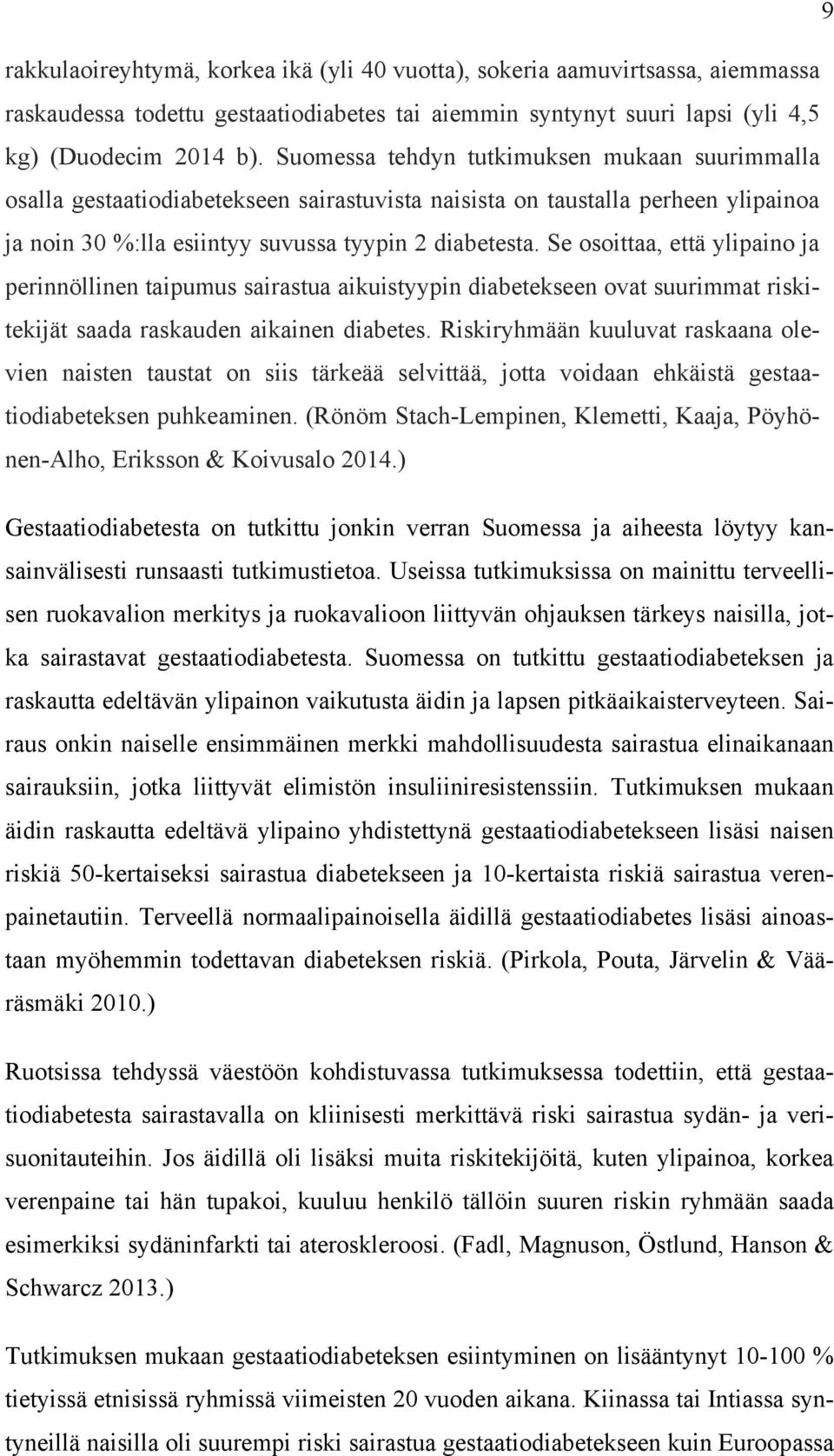 Se osoittaa, että ylipaino ja perinnöllinen taipumus sairastua aikuistyypin diabetekseen ovat suurimmat riskitekijät saada raskauden aikainen diabetes.