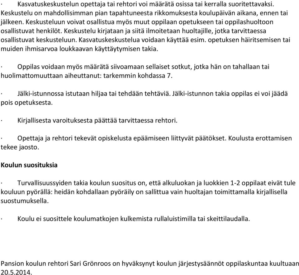 Keskustelu kirjataan ja siitä ilmoitetaan huoltajille, jotka tarvittaessa osallistuvat keskusteluun. Kasvatuskeskustelua voidaan käyttää esim.