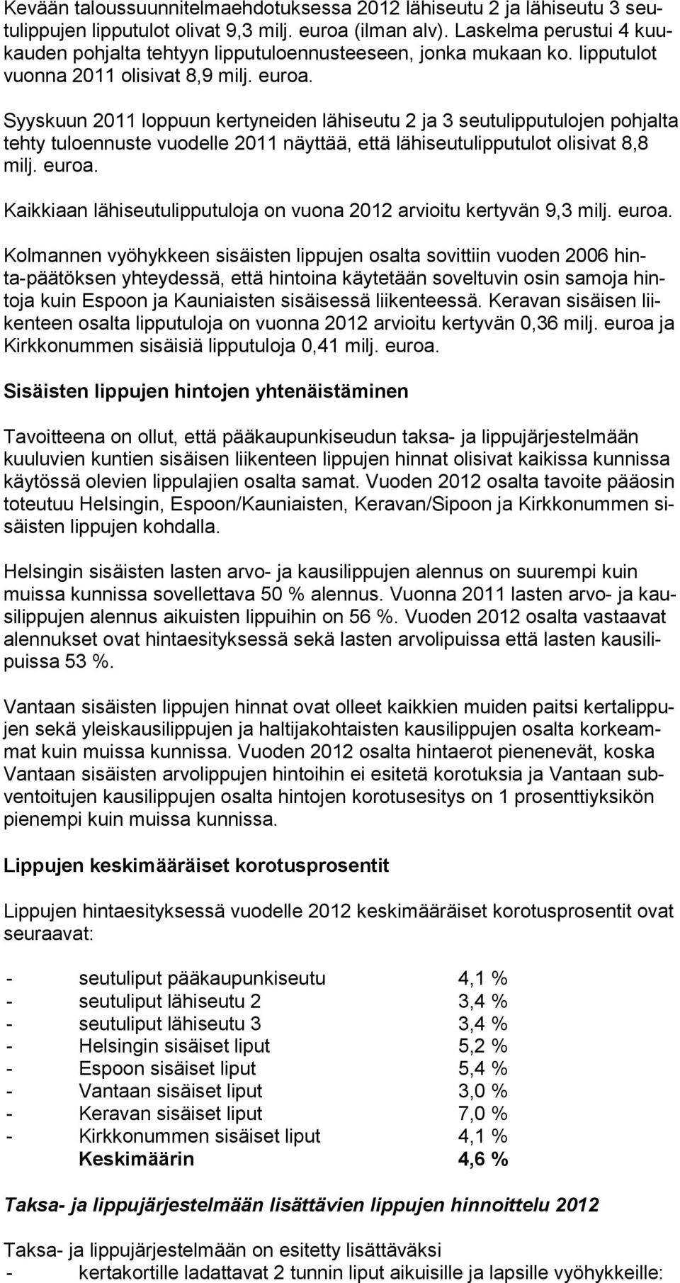 lippu tulot vuonna 2011 olisivat 8,9 Syyskuun 2011 loppuun kertyneiden lähiseutu 2 ja 3 seutulipputulojen pohjalta tehty tuloennuste vuodelle 2011 näyttää, että lähiseutulipputulot olisivat 8,8
