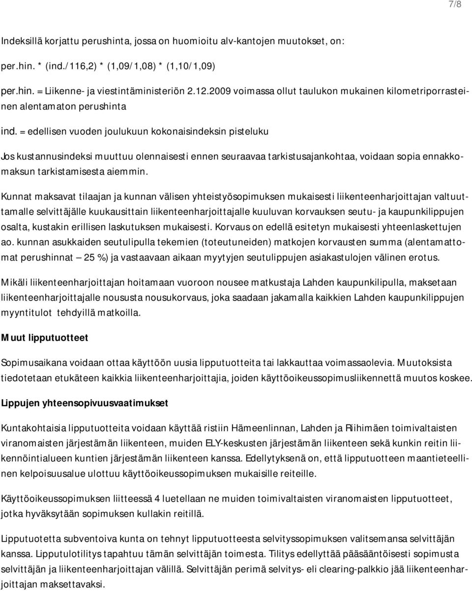 = edellisen vuoden joulukuun kokonaisindeksin pisteluku Jos kustannusindeksi muuttuu olennaisesti ennen seuraavaa tarkistusajankohtaa, voidaan sopia ennakkomaksun tarkistamisesta aiemmin.