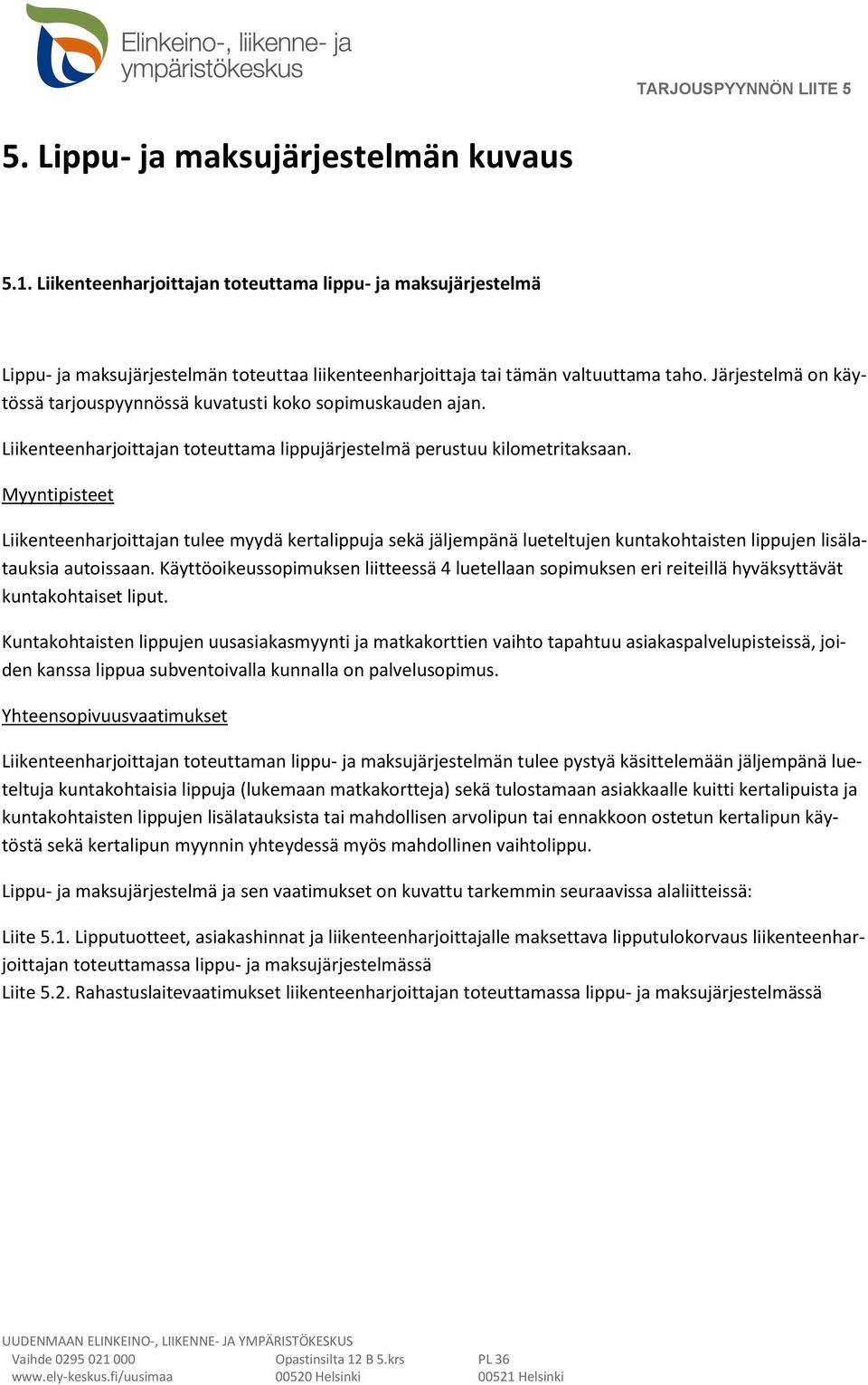 Järjestelmä on käytössä tarjouspyynnössä kuvatusti koko sopimuskauden ajan. Liikenteenharjoittajan toteuttama lippujärjestelmä perustuu kilometritaksaan.