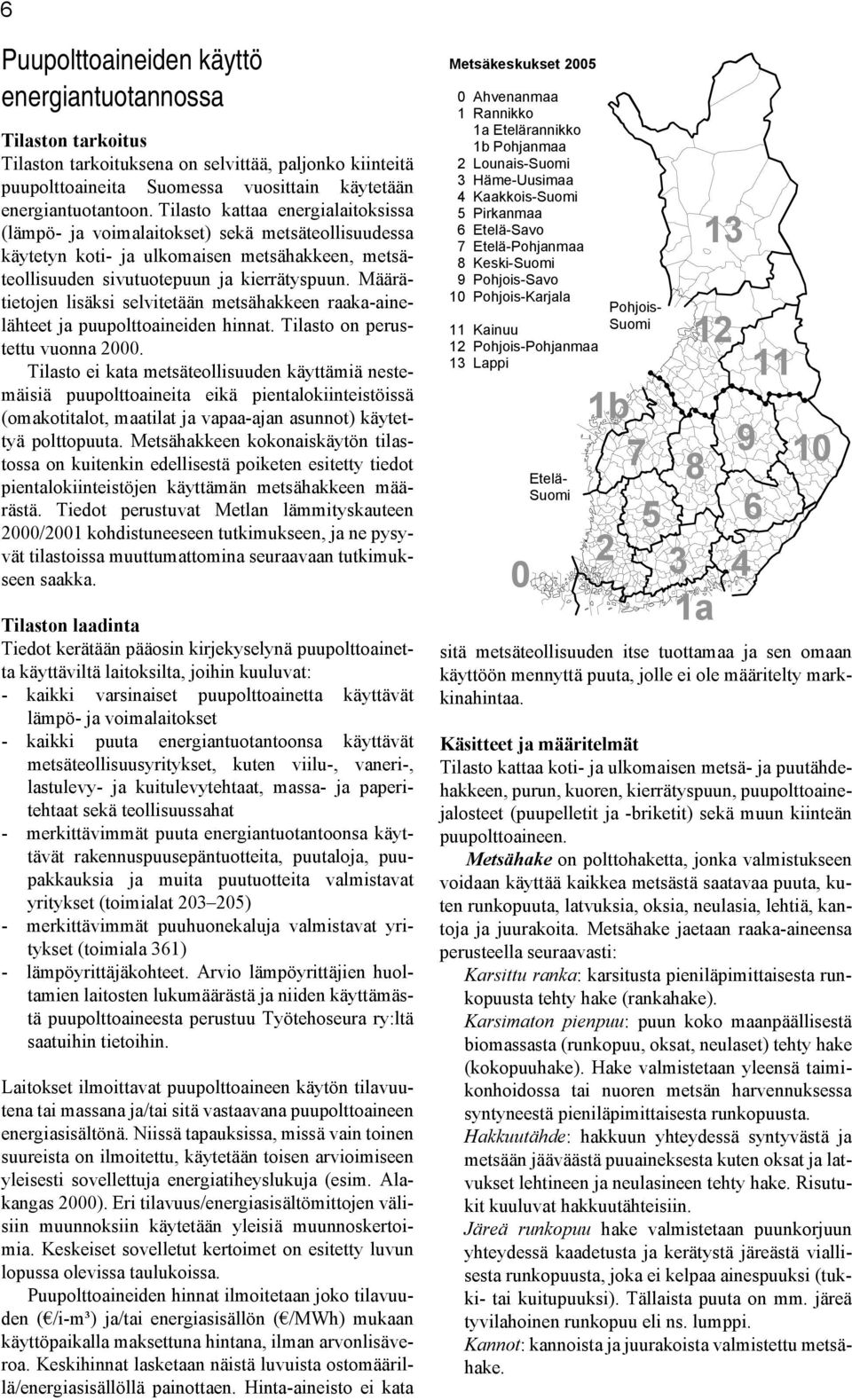 Määrätietojen lisäksi selvitetään metsähakkeen raaka-ainelähteet ja puupolttoaineiden hinnat. Tilasto on perustettu vuonna 2000.