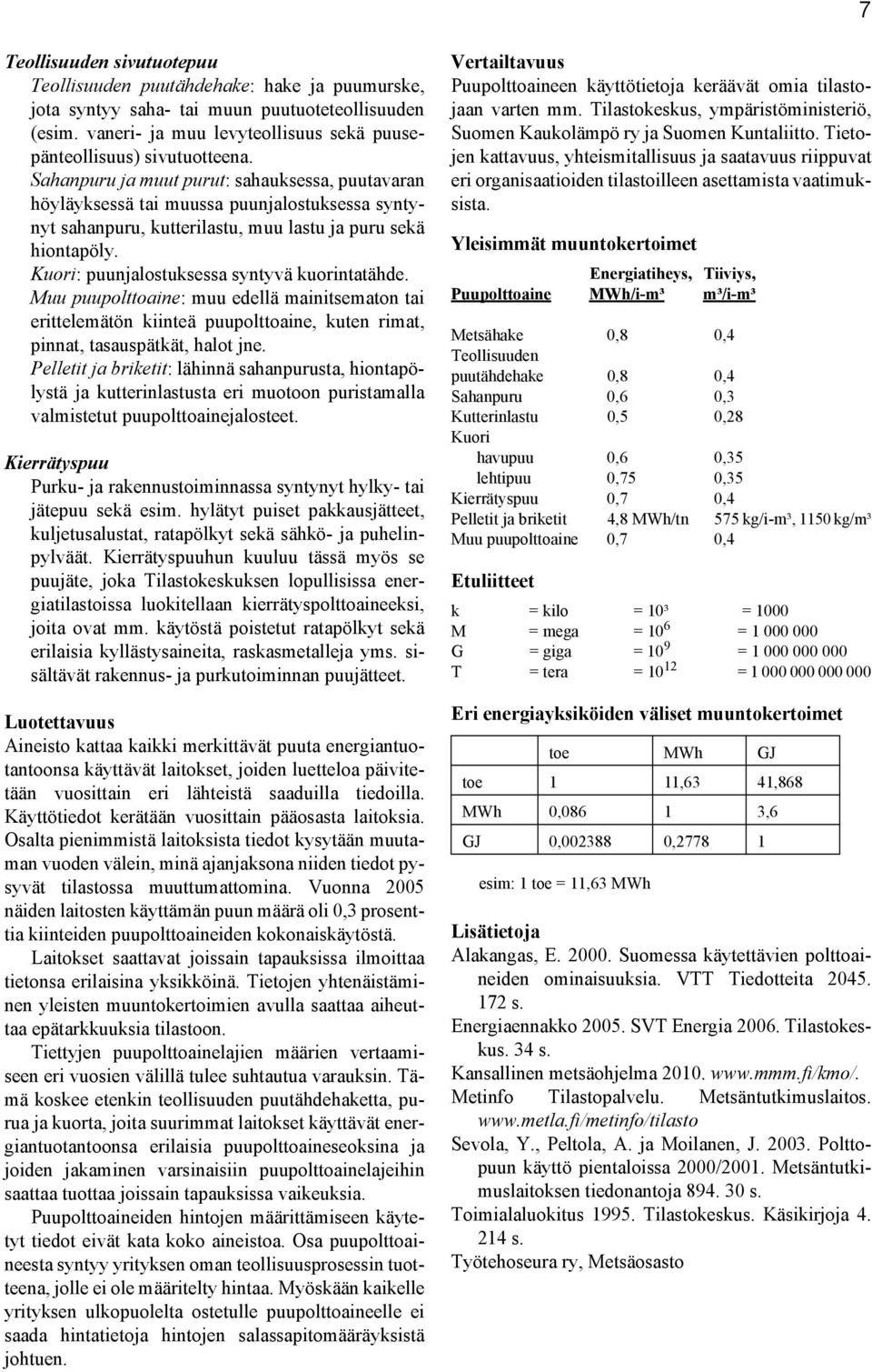 Kuori: puunjalostuksessa syntyvä kuorintatähde. Muu puupolttoaine: muu edellä mainitsematon tai erittelemätön kiinteä puupolttoaine, kuten rimat, pinnat, tasauspätkät, halot jne.