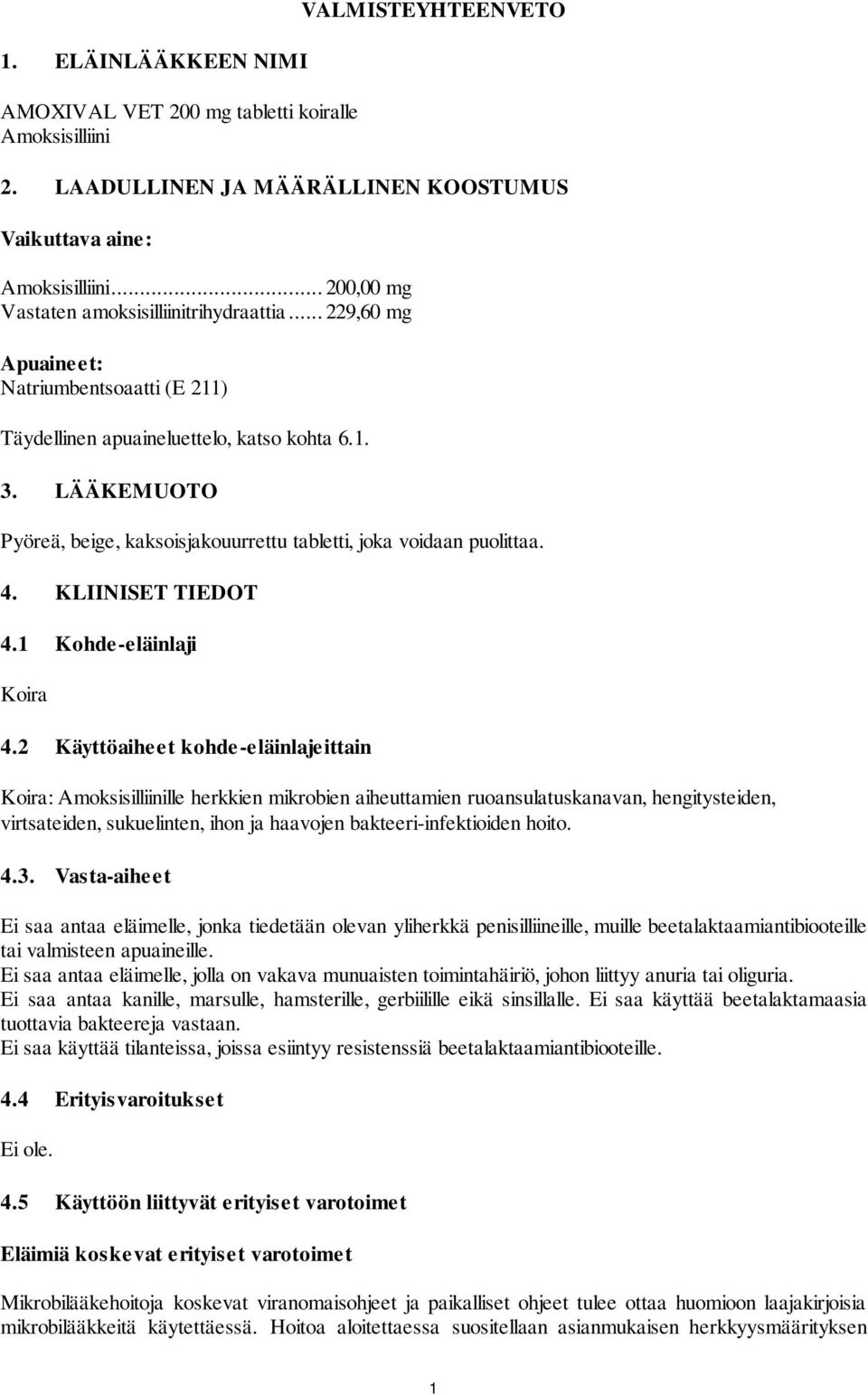 LÄÄKEMUOTO Pyöreä, beige, kaksoisjakouurrettu tabletti, joka voidaan puolittaa. 4. KLIINISET TIEDOT 4.1 Kohde-eläinlaji Koira 4.