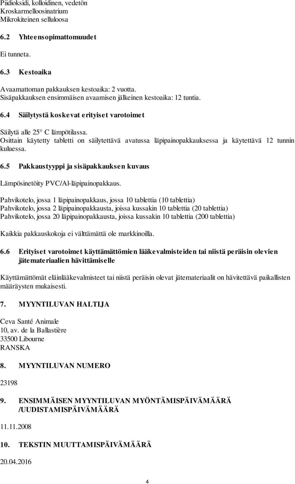 Osittain käytetty tabletti on säilytettävä avatussa läpipainopakkauksessa ja käytettävä 12 tunnin kuluessa. 6.5 Pakkaustyyppi ja sisäpakkauksen kuvaus Lämpösinetöity PVC/Al-läpipainopakkaus.