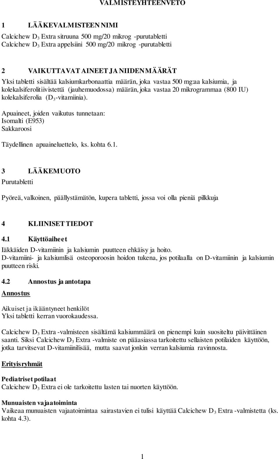 (D 3 -vitamiinia). Apuaineet, joiden vaikutus tunnetaan: Isomalti (E953) Sakkaroosi Täydellinen apuaineluettelo, ks. kohta 6.1.