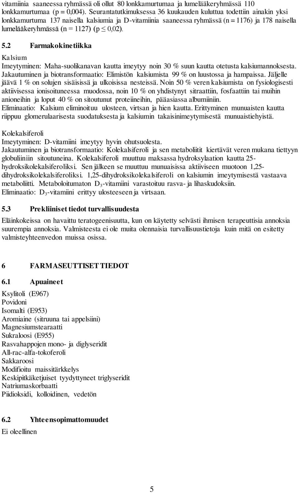 0,02). 5.2 Farmakokinetiikka Kalsium Imeytyminen: Maha-suolikanavan kautta imeytyy noin 30 % suun kautta otetusta kalsiumannoksesta.