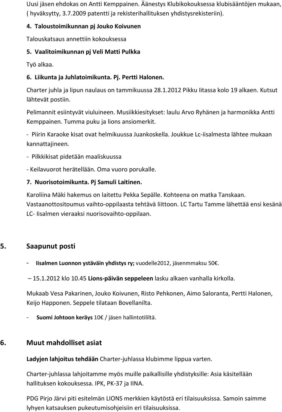 Charter juhla ja lipun naulaus on tammikuussa 28.1.2012 Pikku Iitassa kolo 19 alkaen. Kutsut lähtevät postiin. Pelimannit esiintyvät viuluineen.