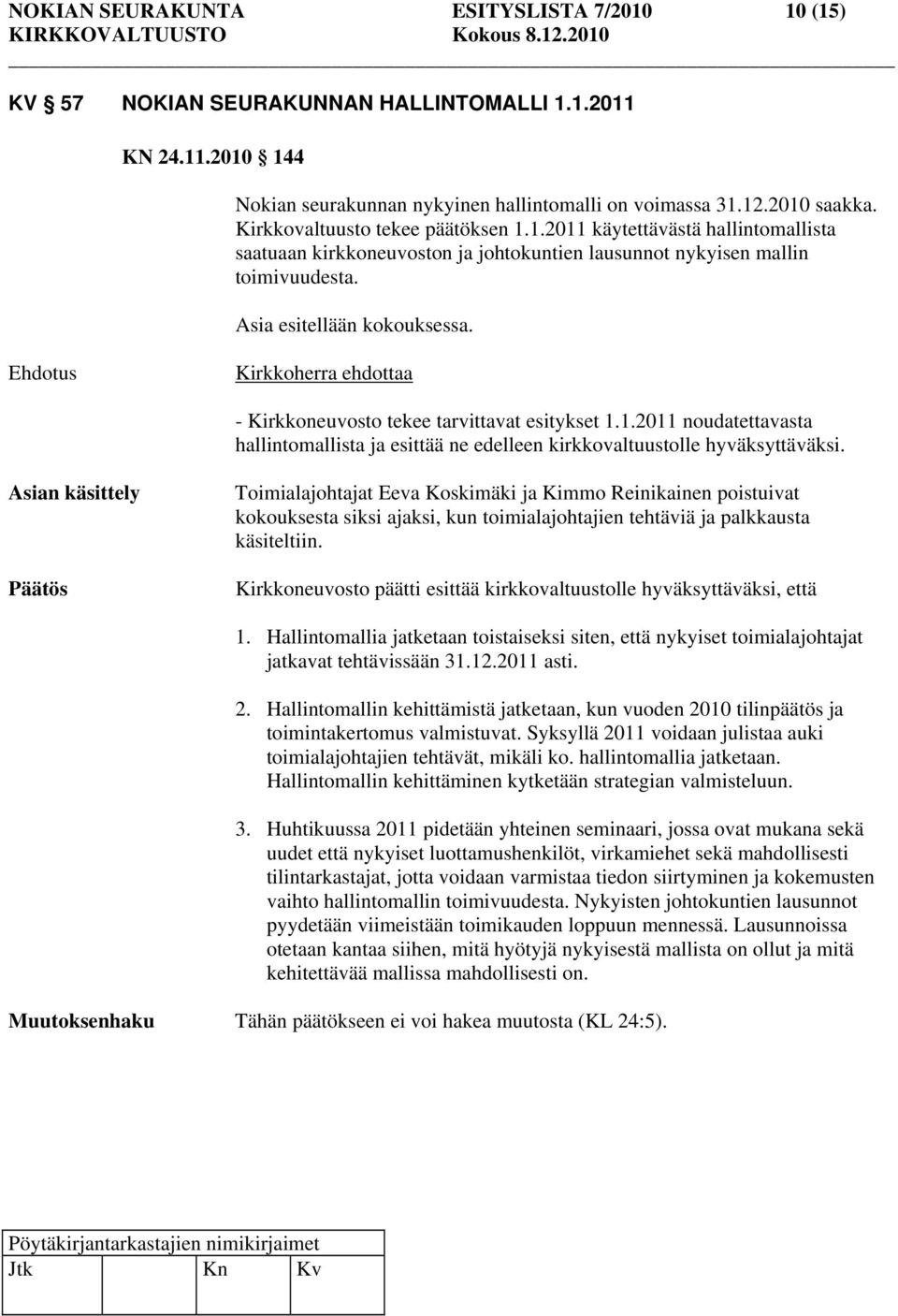 Kirkkoherra ehdottaa - Kirkkoneuvosto tekee tarvittavat esitykset 1.1.2011 noudatettavasta hallintomallista ja esittää ne edelleen kirkkovaltuustolle hyväksyttäväksi.