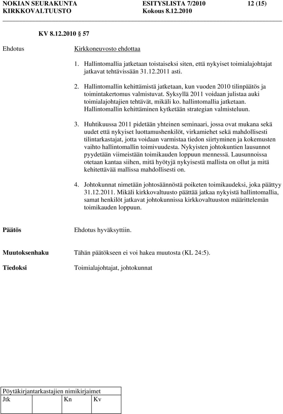hallintomallia jatketaan. Hallintomallin kehittäminen kytketään strategian valmisteluun. 3.