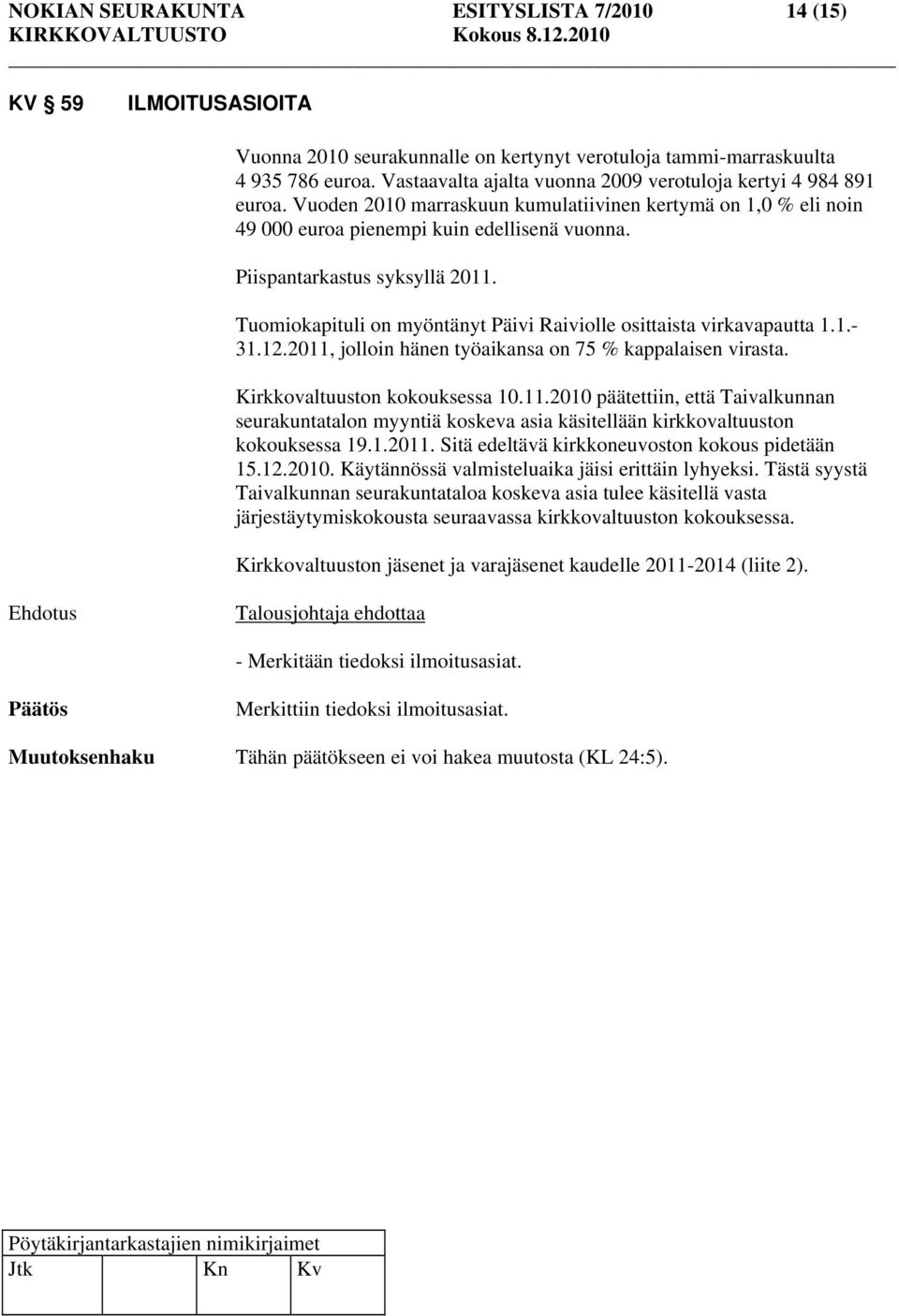 Piispantarkastus syksyllä 2011. Tuomiokapituli on myöntänyt Päivi Raiviolle osittaista virkavapautta 1.1.- 31.12.2011, jolloin hänen työaikansa on 75 % kappalaisen virasta.