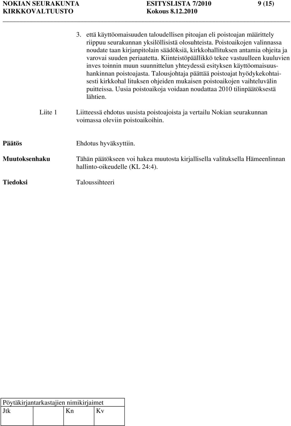 Kiinteistöpäällikkö tekee vastuulleen kuuluvien inves toinnin muun suunnittelun yhteydessä esityksen käyttöomaisuushankinnan poistoajasta.