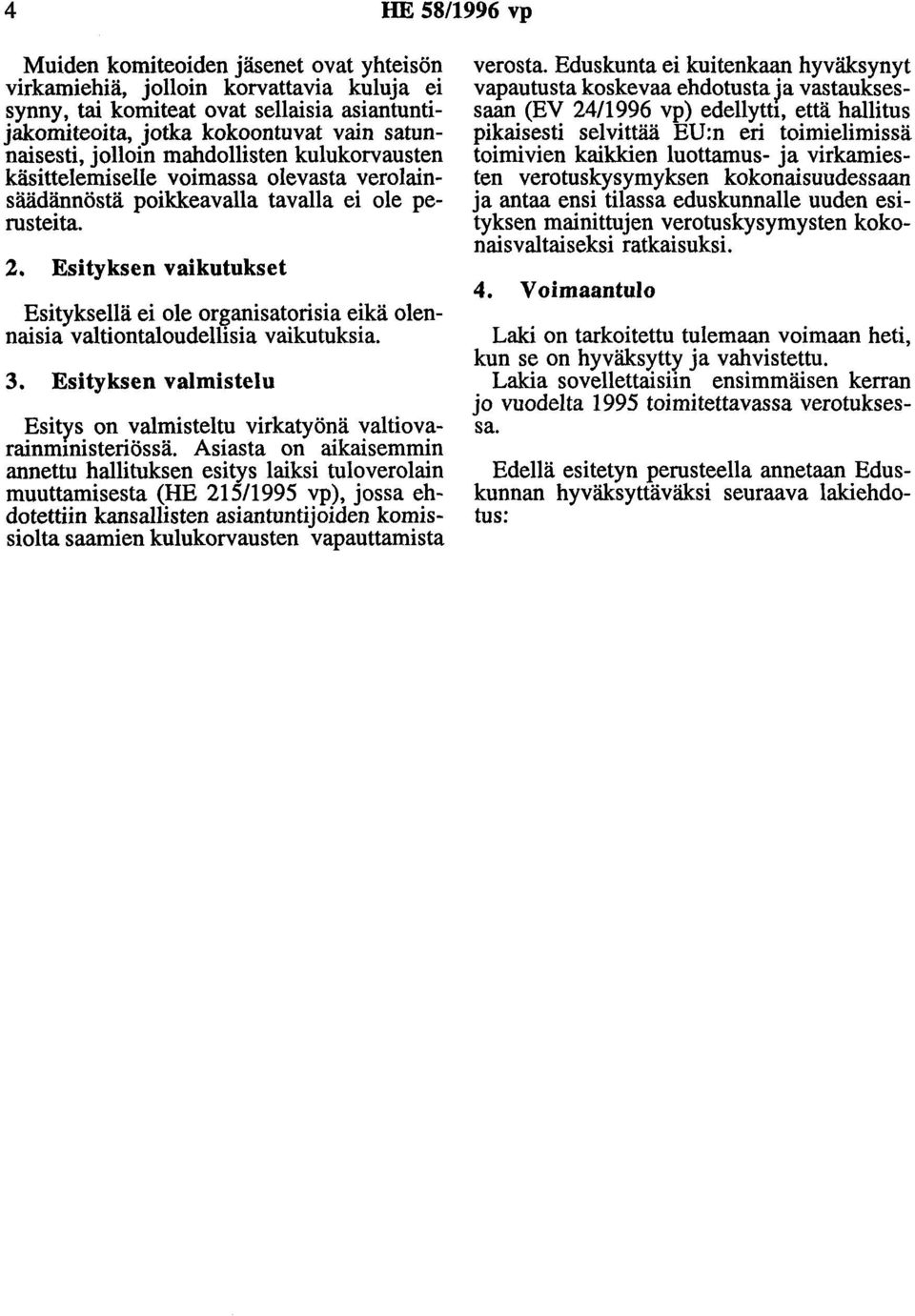 Esityksen vaikutukset Esityksellä ei ole organisatorisia eikä olennaisia valtiontaloudellisia vaikutuksia. 3. Esityksen valmistelu Esitys on valmisteltu virkatyönä valtiovarainmmisteriössä.