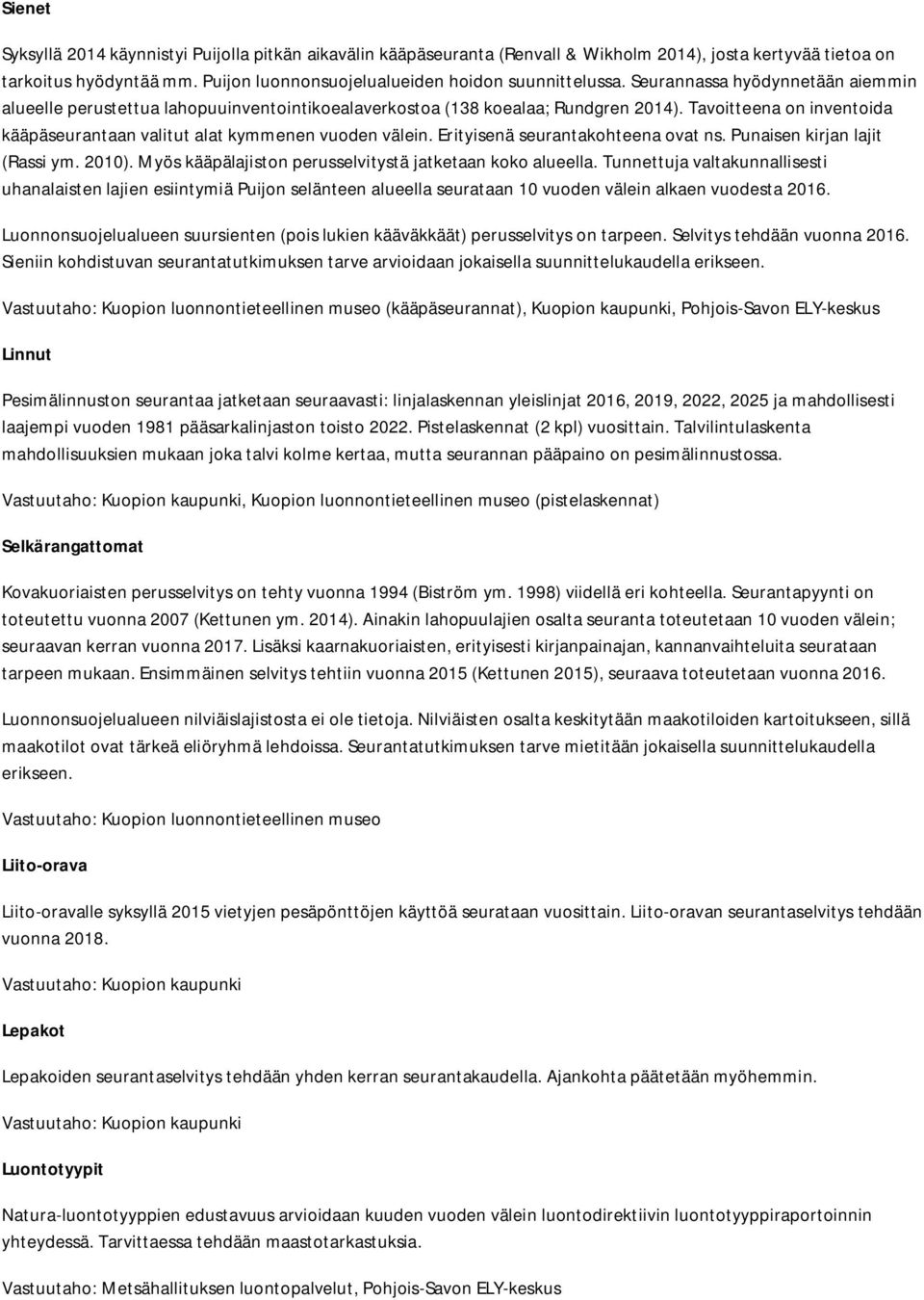 Erityisenä seurantakohteena ovat ns. Punaisen kirjan lajit (Rassi ym. 2010). Myös kääpälajiston perusselvitystä jatketaan koko alueella.