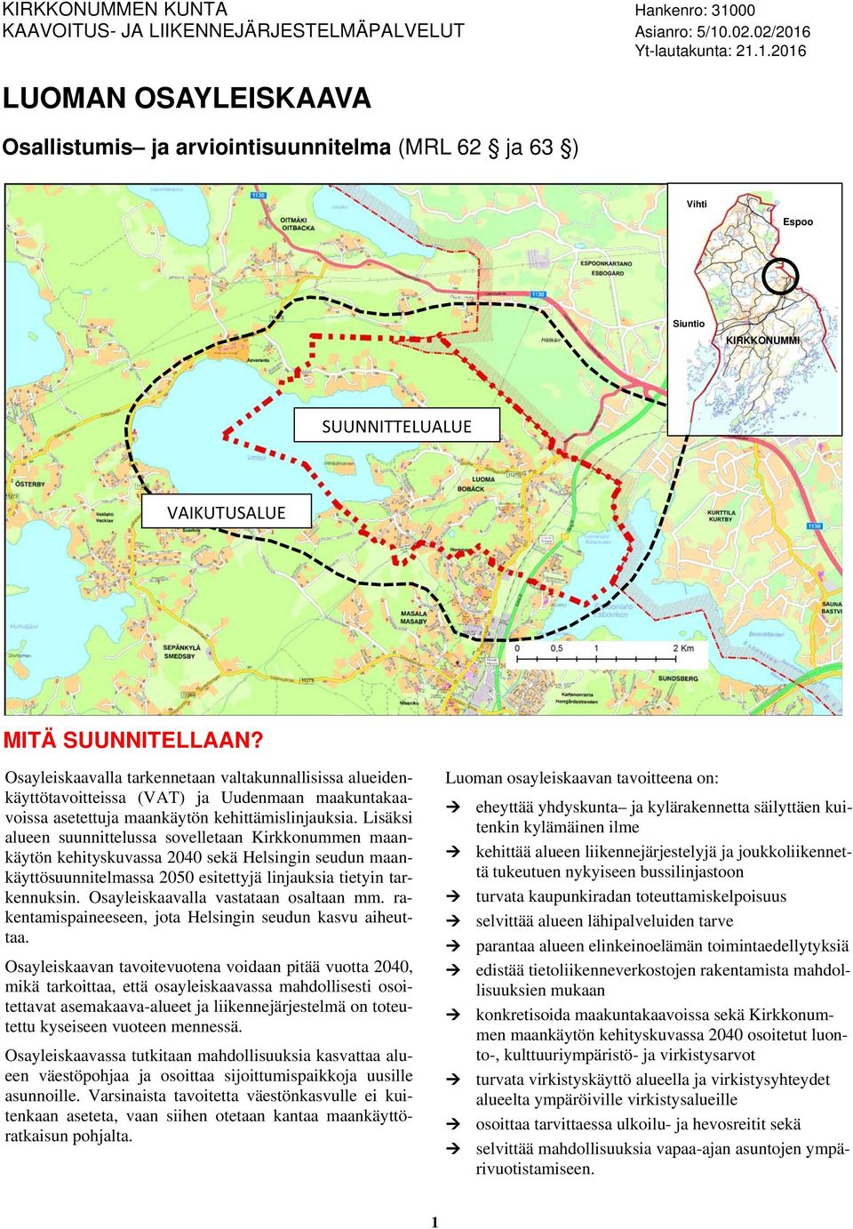 Lisäksi alueen suunnittelussa sovelletaan Kirkkonummen maankäytön kehityskuvassa 2040 sekä Helsingin seudun maankäyttösuunnitelmassa 2050 esitettyjä linjauksia tietyin tarkennuksin.