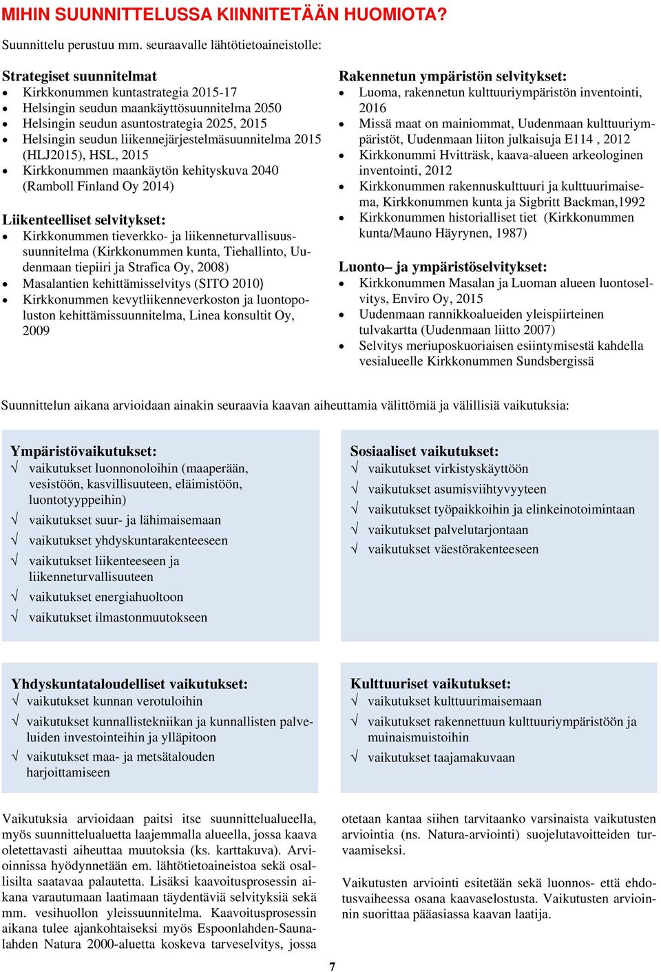 seudun liikennejärjestelmäsuunnitelma 2015 (HLJ2015), HSL, 2015 Kirkkonummen maankäytön kehityskuva 2040 (Ramboll Finland Oy 2014) Liikenteelliset selvitykset: Kirkkonummen tieverkko- ja