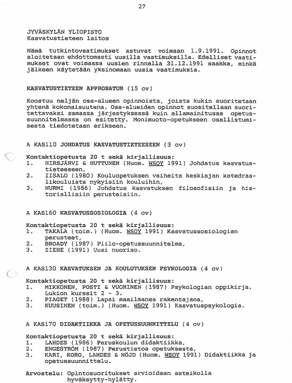 Osa-alueiden opinnot suositellaan suon tettavaksi samassa järjestyksessä kuin allamainitussa opetussuunnitelmassa on esitetty. Monimuoto-opetukseen osallistumi sesta tiedotetaan erikseen.