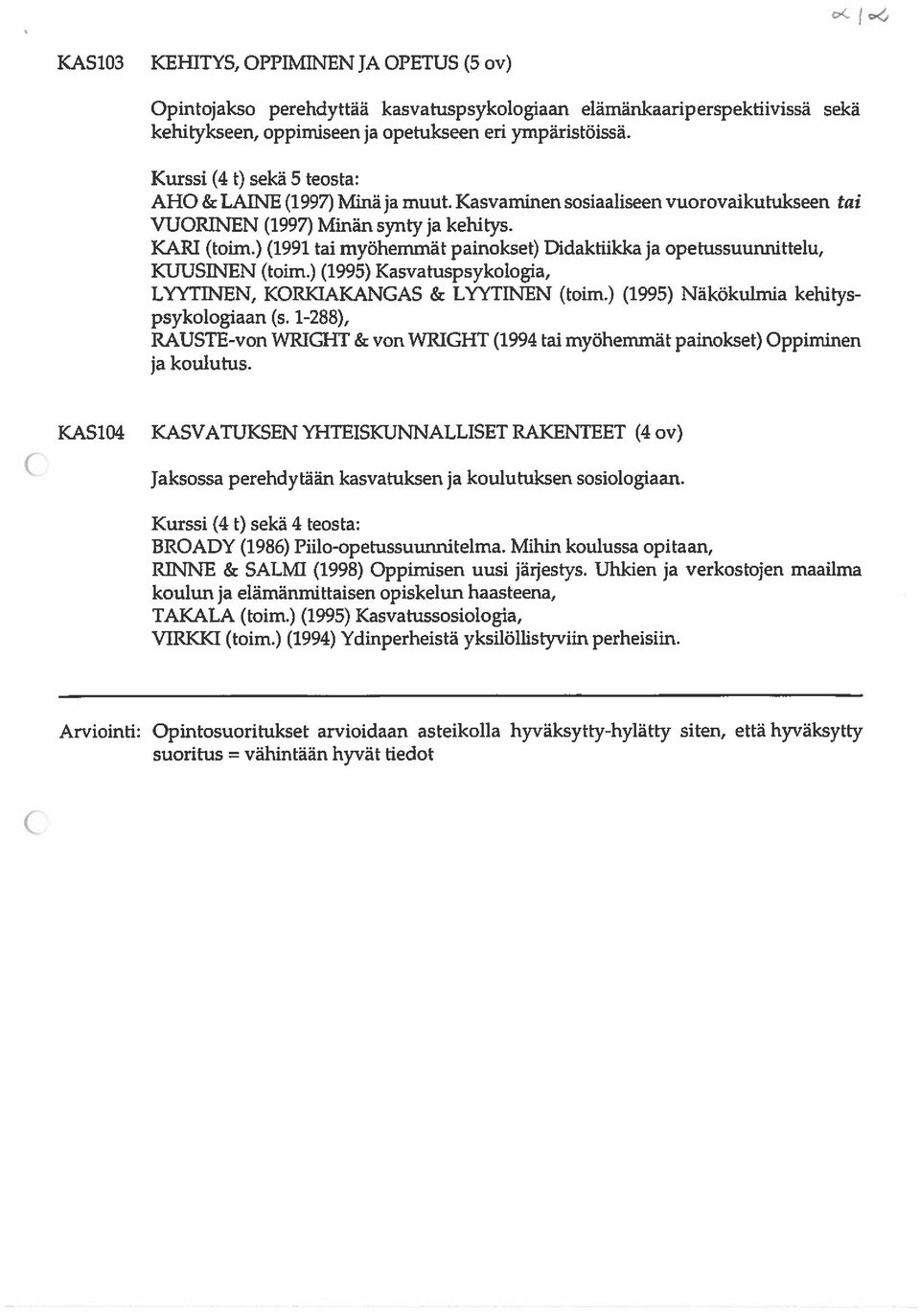 ) (1991 tai myöhemmät painokset) Didaktiikka ja opetussuunnittelu, KUUSINEN (toim.) (1995) Kasvatuspsykologia, LYYT1NEN, KORKIAKANGAS & LYYTINEN (toim.) (1995) Näkökulmia kehitys psykologiaan (s.