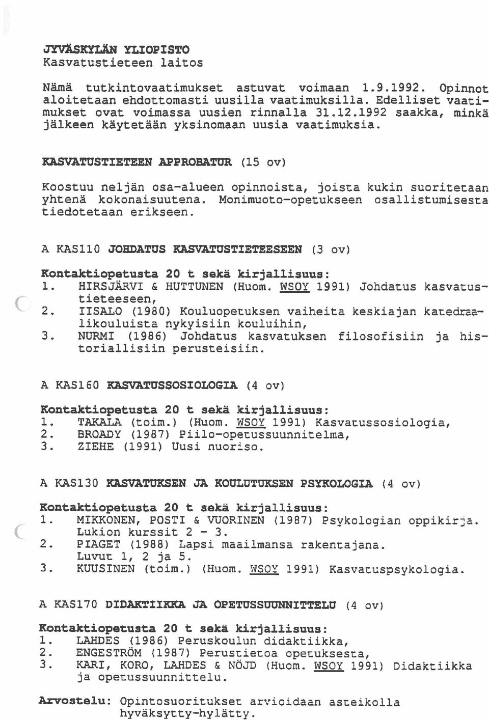 Monimuoto opetukseen osallistumisesta tiedotetaan erikseen. A KAS11O JOEDATUS KASVATUSTIETEESEEN (3 cv) Koutaktiopetusta 20 t sekä kirjallisuus: 1. HIRSJÅRVI & HUTTUNEN (Huom.