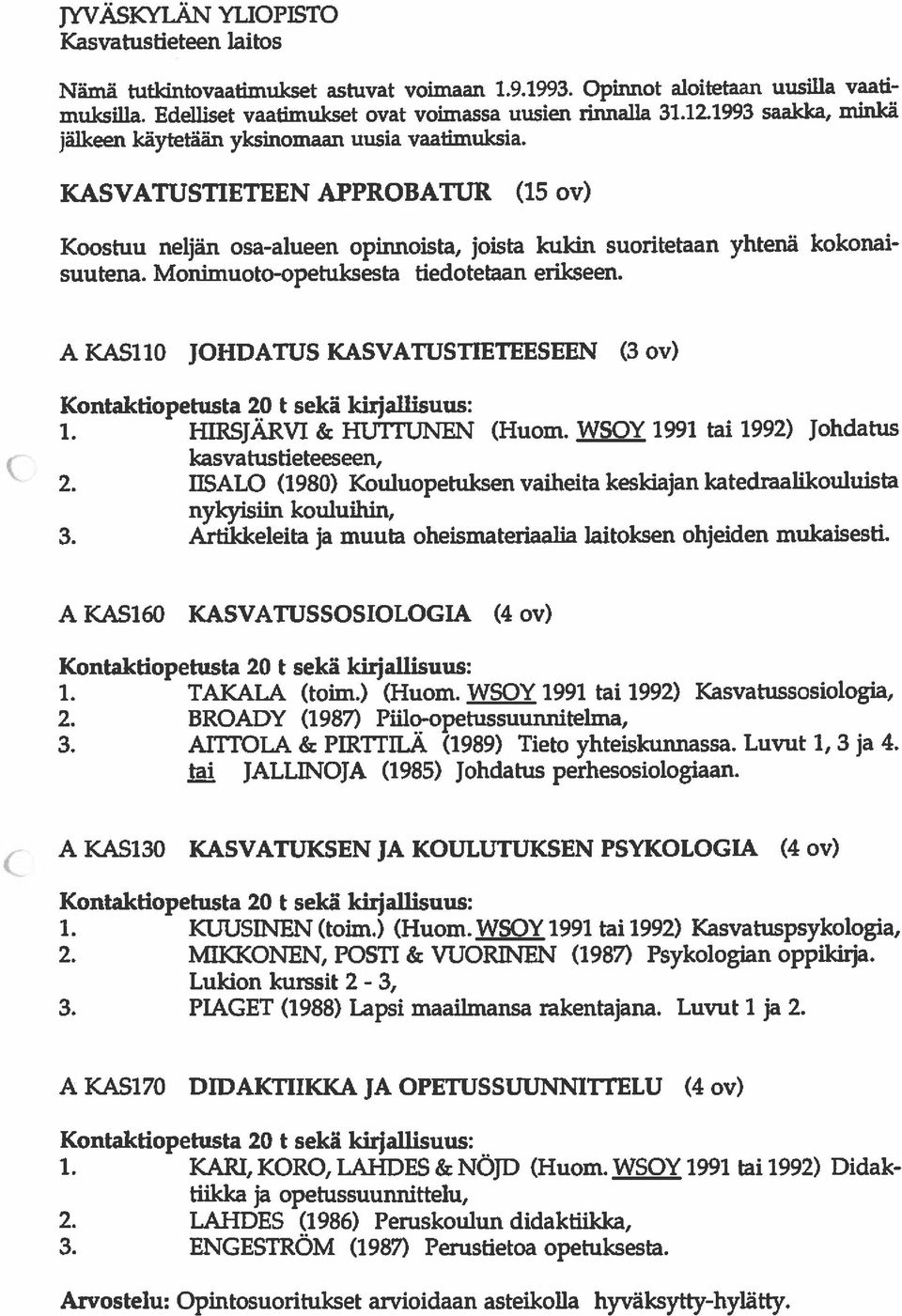 Monimuoto-opetuksesta tiedotetaan erikseen. A KAS11O JOHDATUS KASVATUSTIETEESEEN (3 ov) 1. HIRSJARVI & HUTTUNEN (Huom. WSOY 1991 tai 1992) Johdatus kasvatustieteeseen, 2.