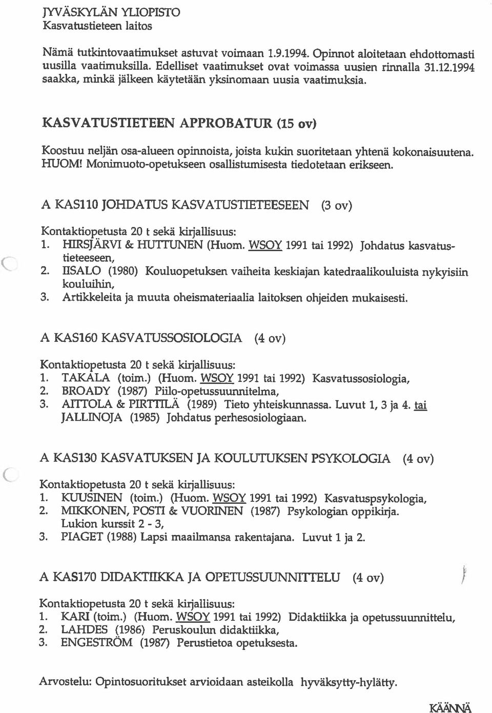 KASVATUSTIETEEN APPROBATUR (15 ov) saakka, minkä jälkeen käytetään yksinomaan uusia vaatimuksia. Arvostelu: Opintosuoritukset arvioidaan asteikolla hyväksytty-hylätty 3.