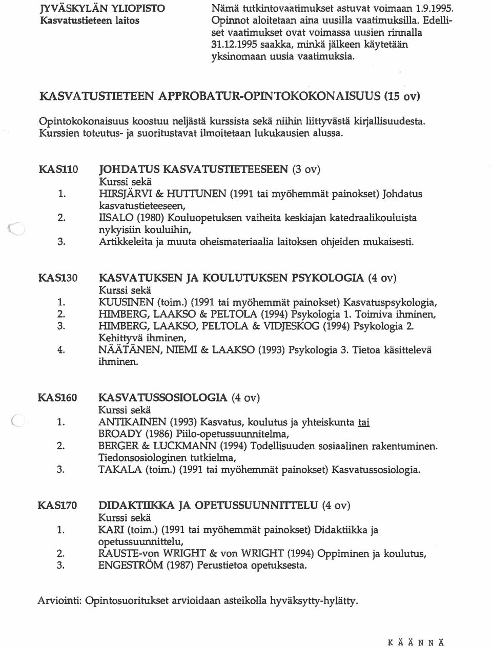 KASVATUSI1LTEEN APPROBAT[JR-OPINTOKOKONAISUUS (15 ov) Opintokokonaisuus koostuu neljästä kurssista sekä niihin liittyvästä kirjallisuudesta.