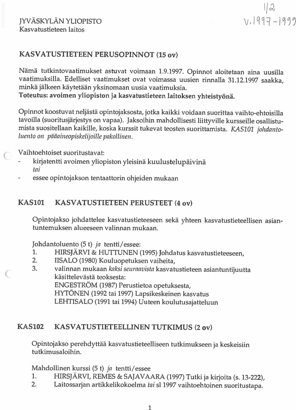 KASVATUSTIETEEN PERUSOPINNOT (15 ov) kiratentti - essee - tai avoimen yliopiston yleisinä kuulustelupäivinä Vaihtoehtoiset suoritustavat: luento on pääaineopiskelijoillc pakollinen.