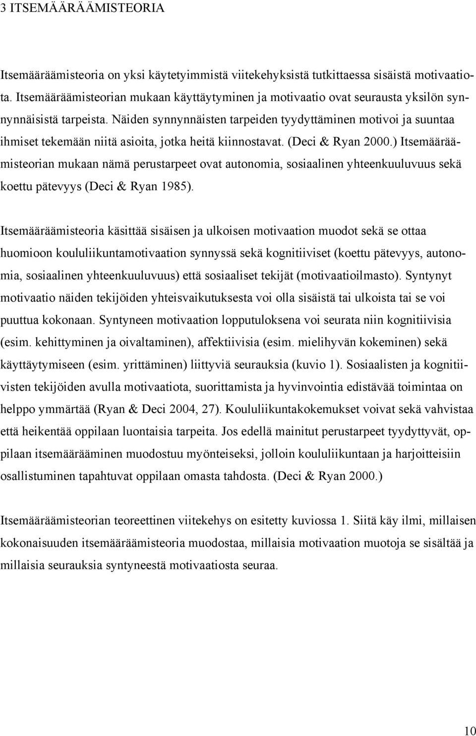 Näiden synnynnäisten tarpeiden tyydyttäminen motivoi ja suuntaa ihmiset tekemään niitä asioita, jotka heitä kiinnostavat. (Deci & Ryan 2000.