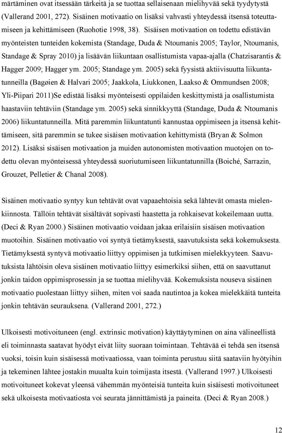 Sisäisen motivaation on todettu edistävän myönteisten tunteiden kokemista (Standage, Duda & Ntoumanis 2005; Taylor, Ntoumanis, Standage & Spray 2010) ja lisäävän liikuntaan osallistumista