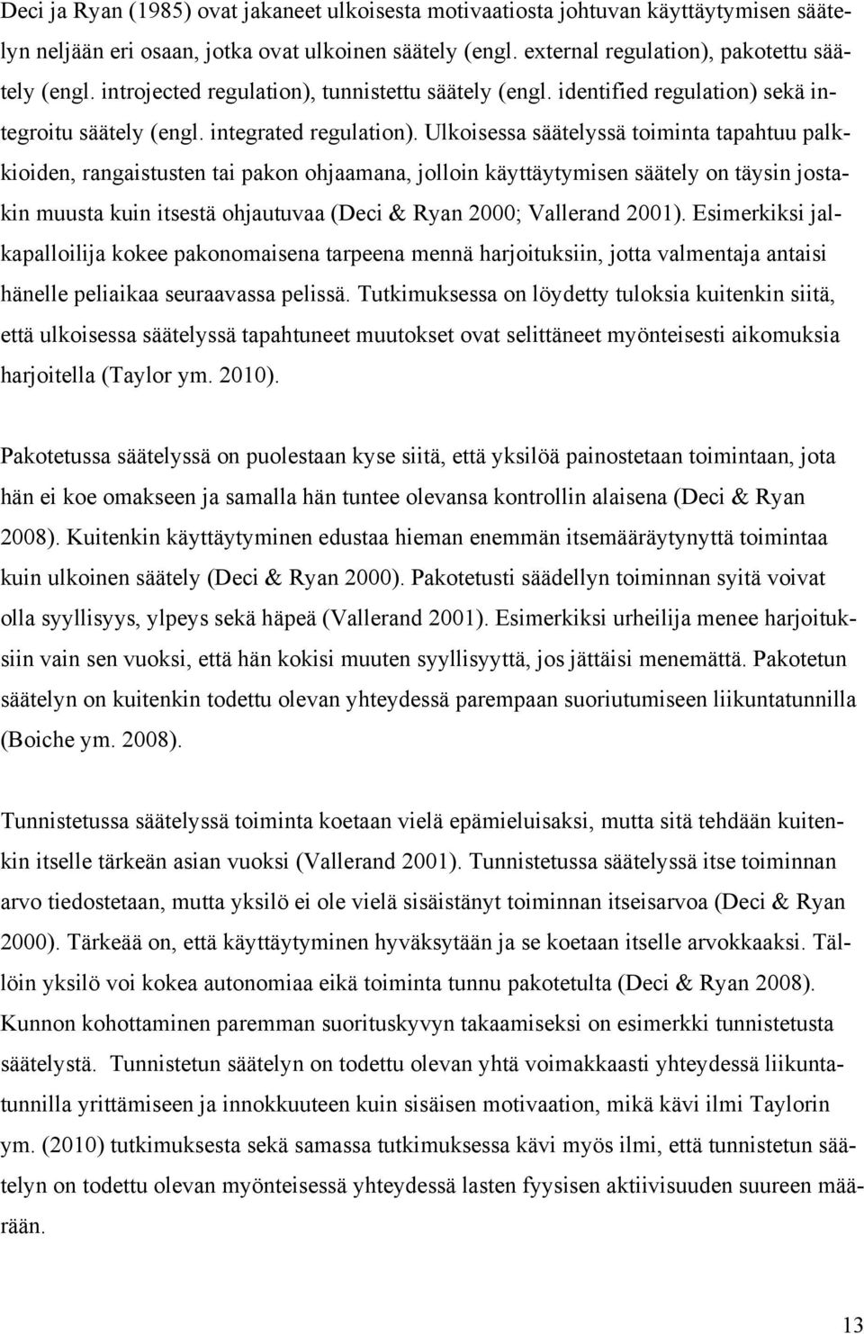 Ulkoisessa säätelyssä toiminta tapahtuu palkkioiden, rangaistusten tai pakon ohjaamana, jolloin käyttäytymisen säätely on täysin jostakin muusta kuin itsestä ohjautuvaa (Deci & Ryan 2000; Vallerand