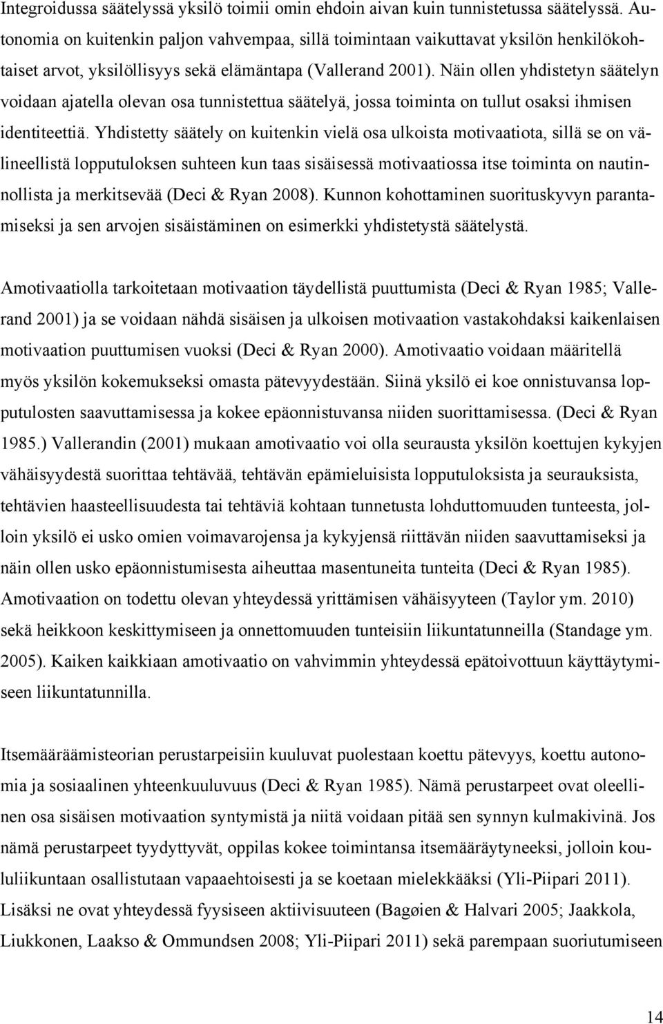 Näin ollen yhdistetyn säätelyn voidaan ajatella olevan osa tunnistettua säätelyä, jossa toiminta on tullut osaksi ihmisen identiteettiä.