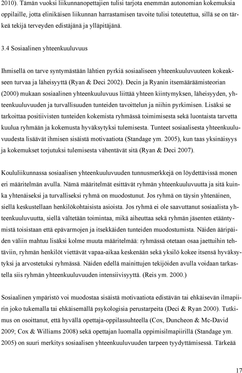 edistäjänä ja ylläpitäjänä. 3.4 Sosiaalinen yhteenkuuluvuus Ihmisellä on tarve syntymästään lähtien pyrkiä sosiaaliseen yhteenkuuluvuuteen kokeakseen turvaa ja läheisyyttä (Ryan & Deci 2002).