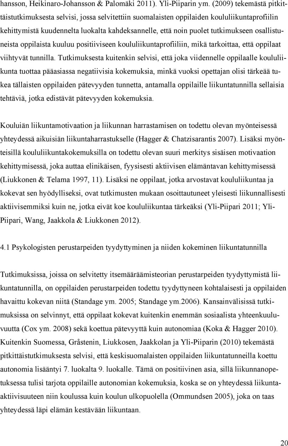 osallistuneista oppilaista kuuluu positiiviseen koululiikuntaprofiiliin, mikä tarkoittaa, että oppilaat viihtyvät tunnilla.