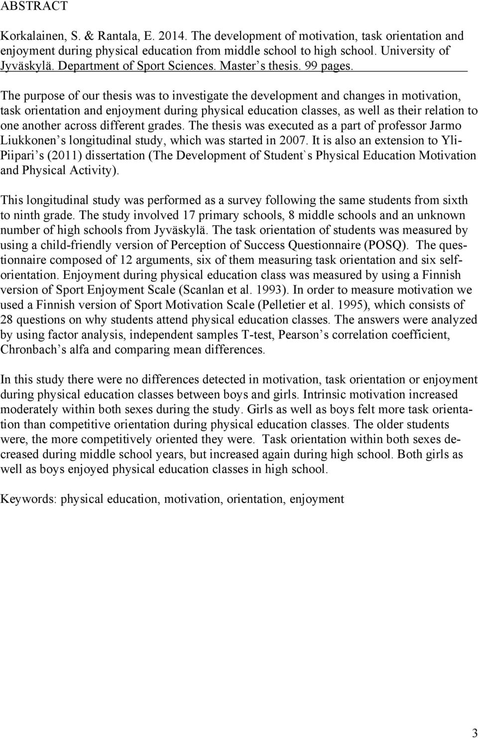 The purpose of our thesis was to investigate the development and changes in motivation, task orientation and enjoyment during physical education classes, as well as their relation to one another