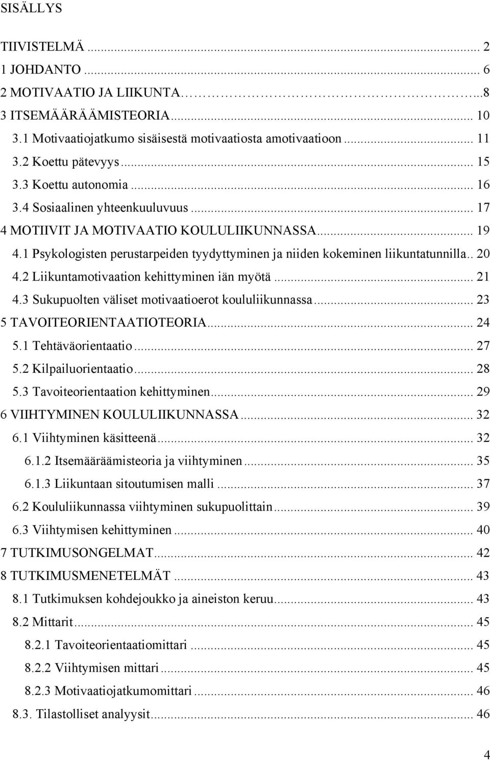 . 20 4.2 Liikuntamotivaation kehittyminen iän myötä... 21 4.3 Sukupuolten väliset motivaatioerot koululiikunnassa... 23 5 TAVOITEORIENTAATIOTEORIA... 24 5.1 Tehtäväorientaatio... 27 5.