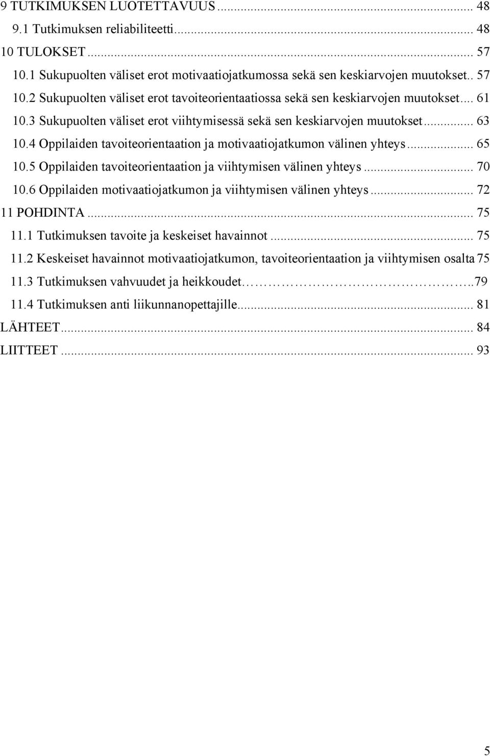 5 Oppilaiden tavoiteorientaation ja viihtymisen välinen yhteys... 70 10.6 Oppilaiden motivaatiojatkumon ja viihtymisen välinen yhteys... 72 11 POHDINTA... 75 11.