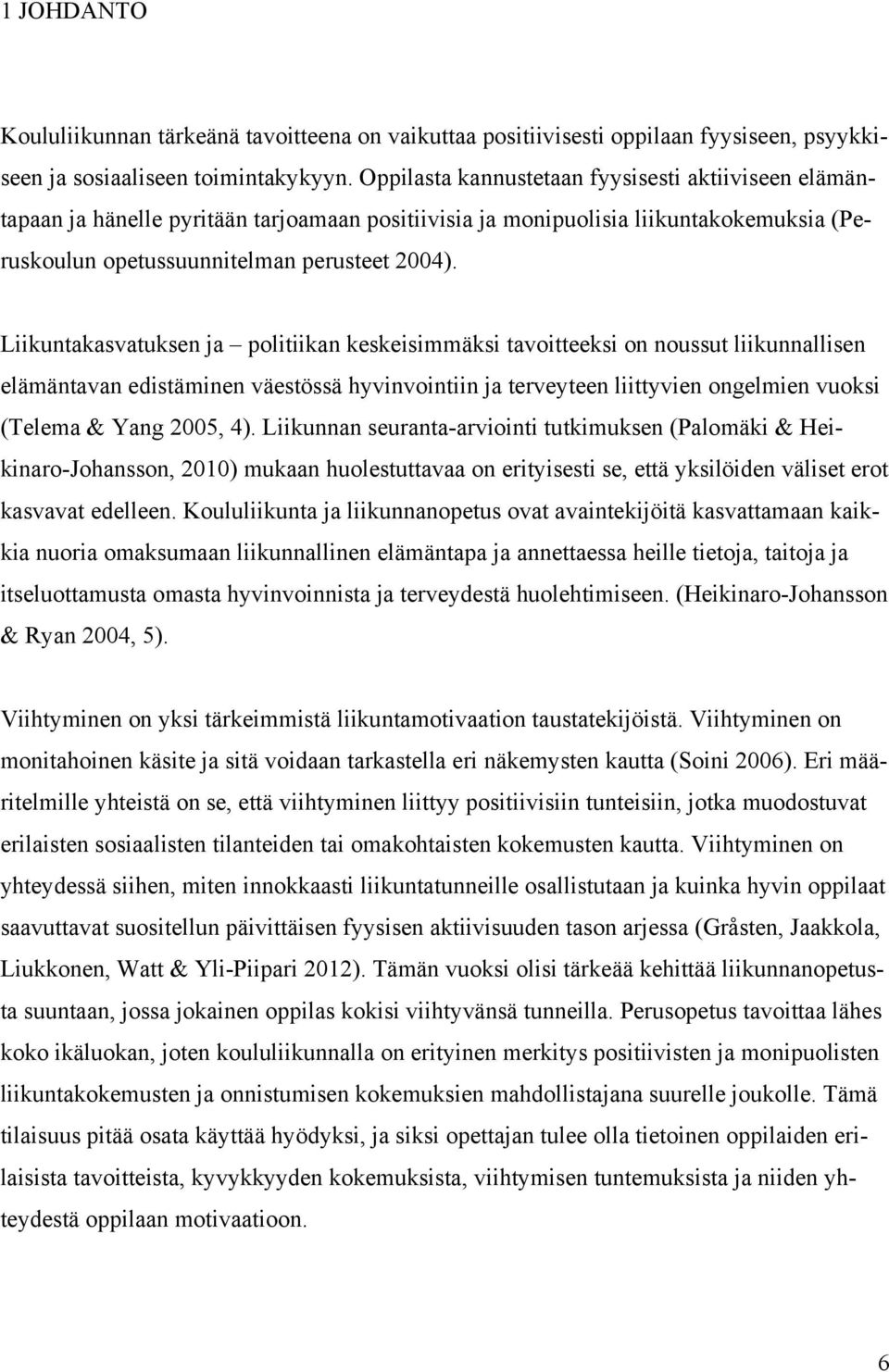 Liikuntakasvatuksen ja politiikan keskeisimmäksi tavoitteeksi on noussut liikunnallisen elämäntavan edistäminen väestössä hyvinvointiin ja terveyteen liittyvien ongelmien vuoksi (Telema & Yang 2005,