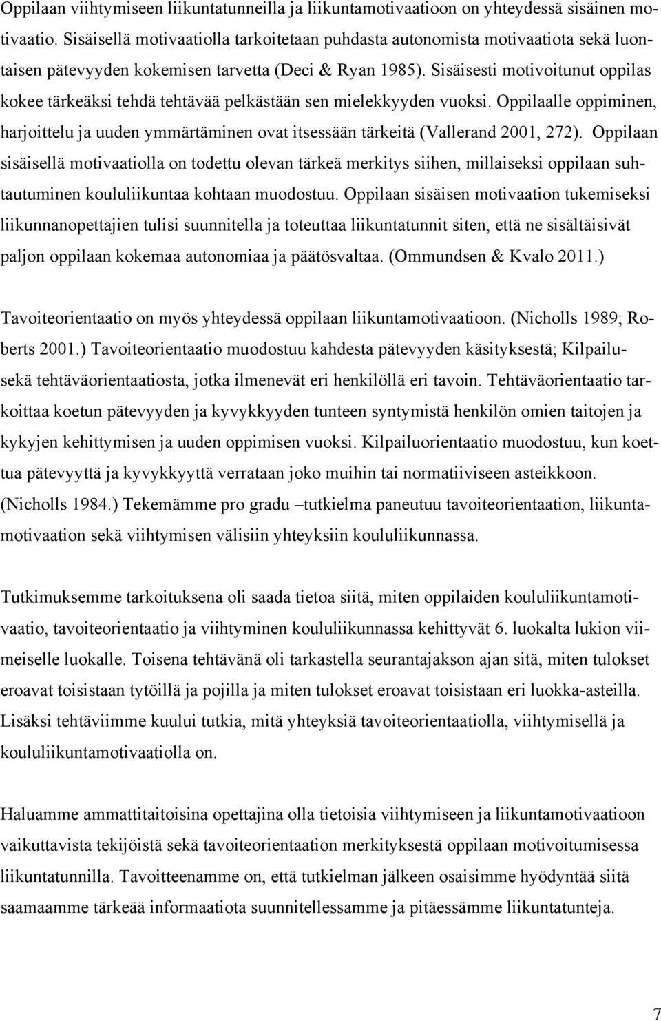 Sisäisesti motivoitunut oppilas kokee tärkeäksi tehdä tehtävää pelkästään sen mielekkyyden vuoksi.