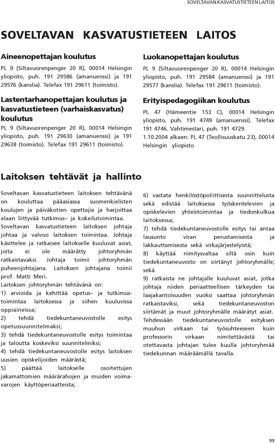 Lastentarhanopettajan koulutus ja kasvatustieteen (varhaiskasvatus) koulutus PL 9 (Siltavuorenpenger 20 R), 00014 Helsingin yliopisto, puh. 191 29630 (amanuenssi) ja 191 29638 (toimisto).