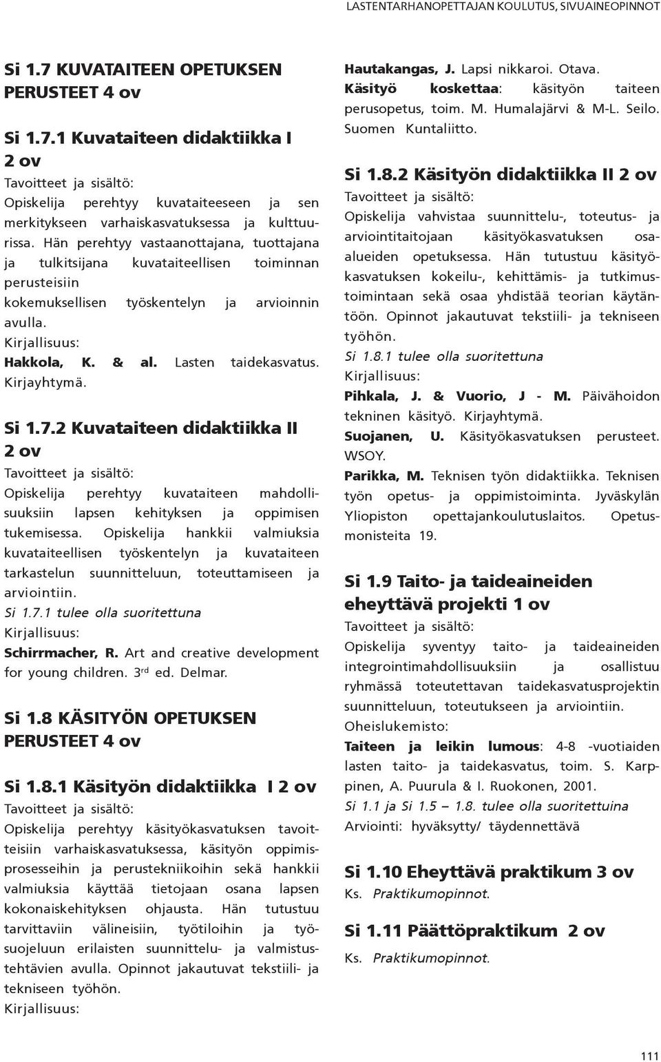 Si 1.7.2 Kuvataiteen didaktiikka II 2 ov Opiskelija perehtyy kuvataiteen mahdollisuuksiin lapsen kehityksen ja oppimisen tukemisessa.