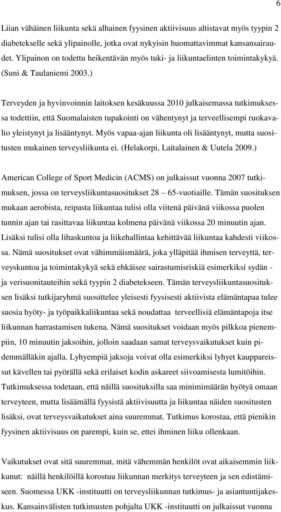 ) Terveyden ja hyvinvoinnin laitoksen kesäkuussa 2010 julkaisemassa tutkimuksessa todettiin, että Suomalaisten tupakointi on vähentynyt ja terveellisempi ruokavalio yleistynyt ja lisääntynyt.