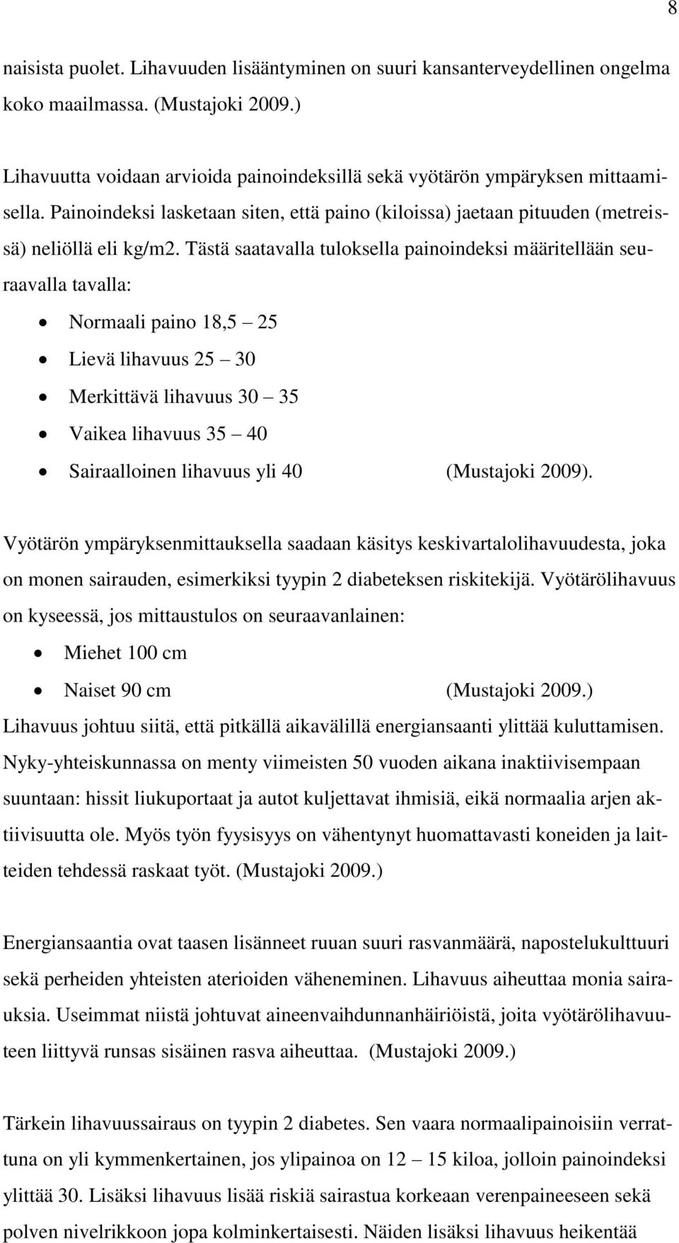 Tästä saatavalla tuloksella painoindeksi määritellään seuraavalla tavalla: Normaali paino 18,5 25 Lievä lihavuus 25 30 Merkittävä lihavuus 30 35 Vaikea lihavuus 35 40 Sairaalloinen lihavuus yli 40