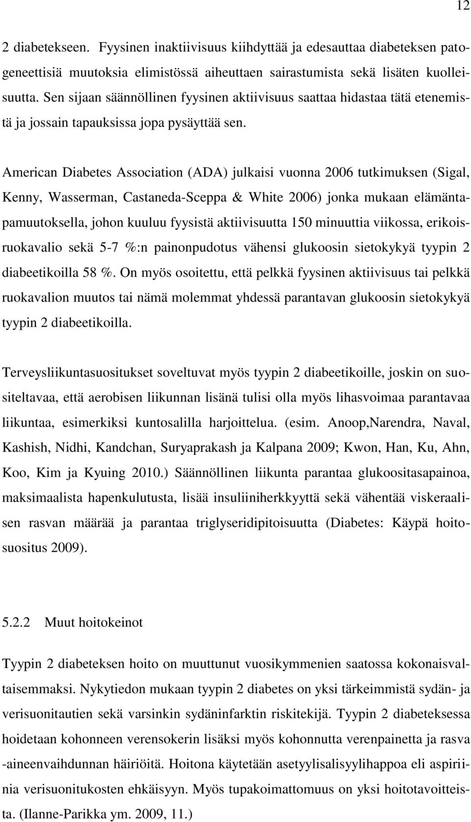 American Diabetes Association (ADA) julkaisi vuonna 2006 tutkimuksen (Sigal, Kenny, Wasserman, Castaneda-Sceppa & White 2006) jonka mukaan elämäntapamuutoksella, johon kuuluu fyysistä aktiivisuutta